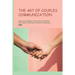 The Art of Couples Communication: How To Reconnect With Your Partner And Make Your Relationship Stronger: How To Keep A Relationship Strong And Happy