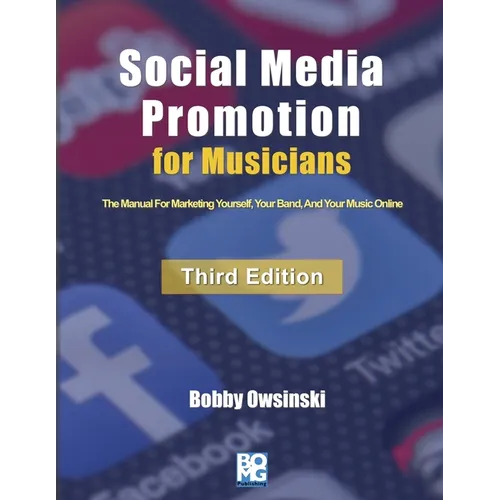Social Media Promotion For Musicians - Third Edition: The Manual For Marketing Yourself, Your Band, And Your Music Online