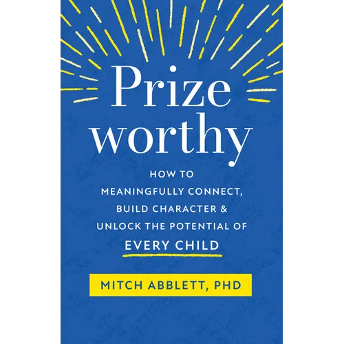Prizeworthy: How to Meaningfully Connect, Build Character, and Unlock the Potential of Every Child