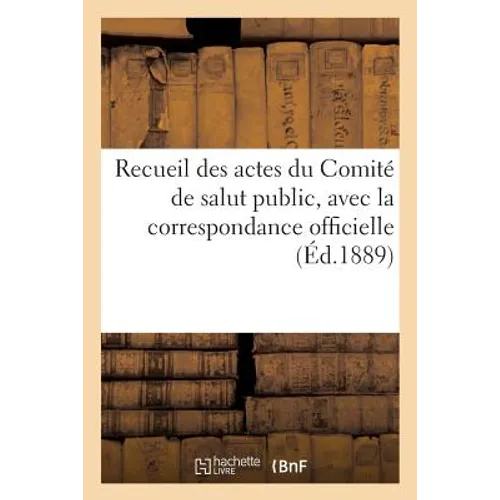 Recueil des actes du Comité de salut public, avec la correspondance officielle: des représentants en mission et le registre du conseil exécutif provis