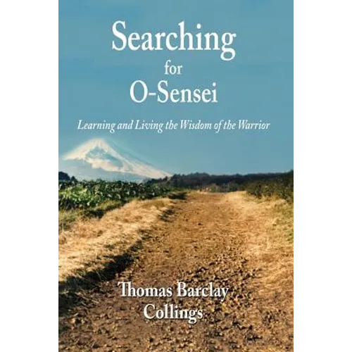 Searching for O-Sensei: Learning and Living the Wisdom of the Warrior