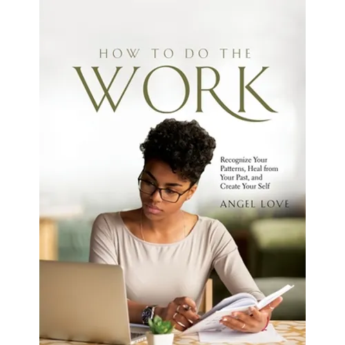 How to Do the Work: Recognize Your Patterns, Heal from Your Past, and Create Your Self