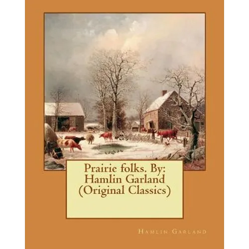 Prairie folks. By: Hamlin Garland (Original Classics)
