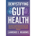 Demystifying Gut Health: How Anyone Can Easily Harness the Power of Their Microbiome to Relieve Digestive Discomfort, Boost Energy and Mood, Improve I
