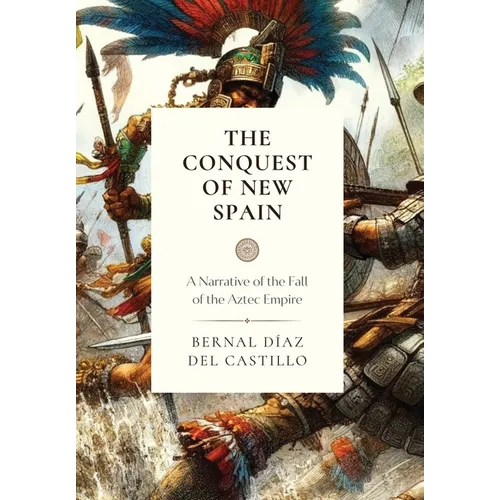 The Conquest of New Spain: A Narrative of the Fall of the Aztec Empire
