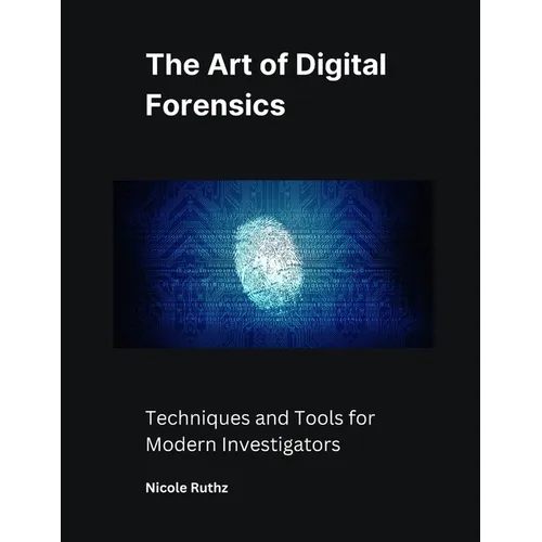 The Art of Digital Forensics: Techniques and Tools for Modern Investigators