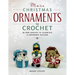 More Christmas Ornaments to Crochet: 36 New Designs to Celebrate a Handmade Holiday
