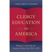 Clergy Education in America: Religious Leadership and American Public Life