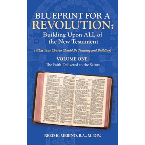 Blueprint for a Revolution: Building Upon All of the New Testament - Volume One: (What Your Church Should Be Teaching and Building)