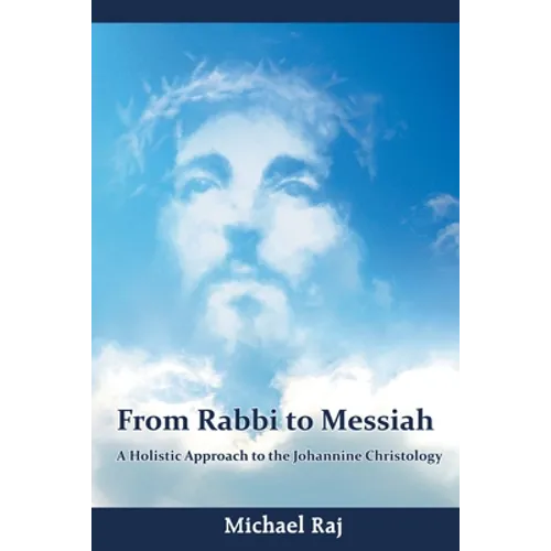 From Rabbi to Messiah: A Holistic Approach to the Johannine Christology