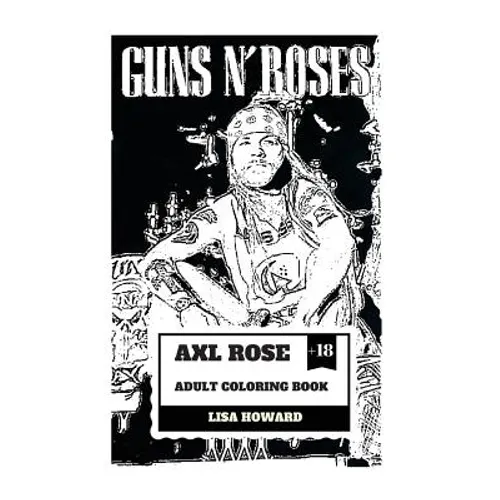 Axl Rose Adult Coloring Book: Guns'n'roses Lead Singer and Hard Rock Icon, AC/DC Vocalist and Talented Rebel Inspired Adult Coloring Book