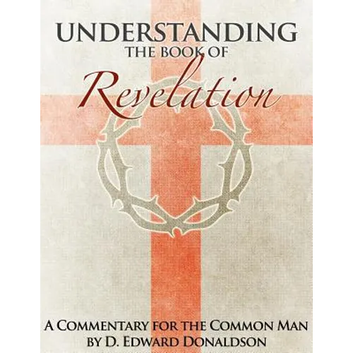 Understanding The Book of Revelation: A Commentary for the Common Man