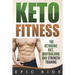 Keto Fitness: The Ketogenic Diet, Bodybuilding and Strength Training