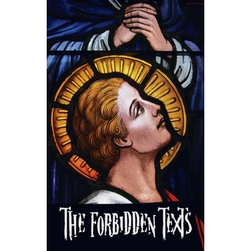 The Forbidden Texts - Gospels and Epistles That Were Banned from the Bible - Including: The Gospel of Peter; The Didache; The Gospel of the Birth of M