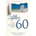 After 60: The secrets to achieving happiness, health, and fulfillment in later life - Part I