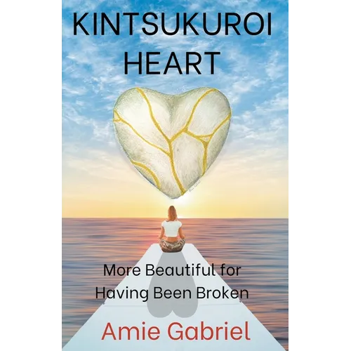 Kintsukuroi Heart; More Beautiful For Having Been Broken