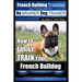 French Bulldog Training Dog Training with the No BRAINER Dog TRAINER We Make it THAT Easy!: How To EASILY TRAIN Your French Bulldog