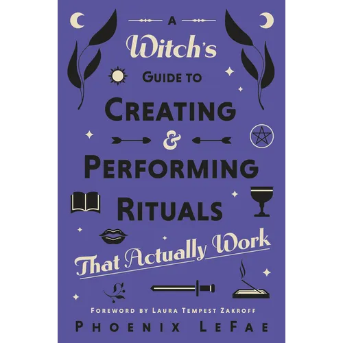 A Witch's Guide to Creating & Performing Rituals: That Actually Work
