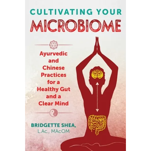 Cultivating Your Microbiome: Ayurvedic and Chinese Practices for a Healthy Gut and a Clear Mind