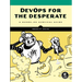 Devops for the Desperate: A Hands-On Survival Guide