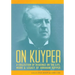 On Kuyper: A Collection of Readings on the Life, Work & Legacy of Abraham Kuyper