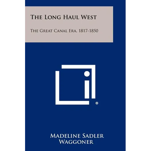 The Long Haul West: The Great Canal Era, 1817-1850