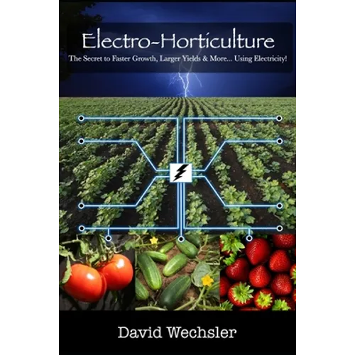 Electro-Horticulture: The Secret to Faster Growth, Larger Yields & More... Using Electricity!