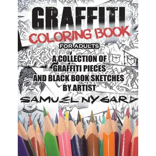 Graffiti Coloring Book for Adults: A Collection of Graffiti Pieces and Black Book Sketches by Artist Samuel Nygard