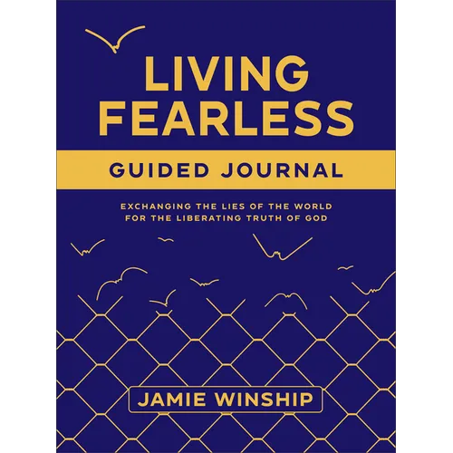 Living Fearless Guided Journal: Exchanging the Lies of the World for the Liberating Truth of God