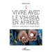 Vivre avec le VIH-Sida en Afrique: Etat des lieux, responsabilités et problèmes éthiques