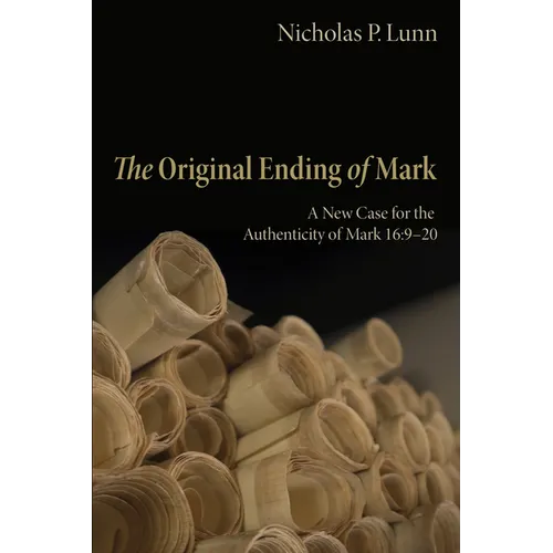 The Original Ending of Mark: A New Case for the Authenticity of Mark 16:9-20