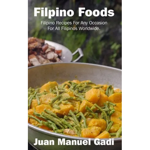 Filipino Foods: Filipino Recipes For Any Occasion For All Filipinos Worldwide.