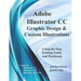 Adobe Illustrator CC - Graphic Design & Custom Illustrations: Supports CS6 and CC
