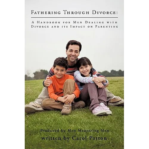 Fathering Through Divorce: A Handbook for Men Dealing with Divorce and Its Impact on Parenting