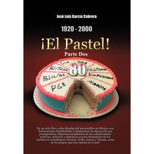 1920-2000 El Pastel! Parte DOS: En Un Solo Libro, Ocho Decadas del Narcotrafico En Mexico Con Declaraciones Ministeriales y Testimonios de Algunos de