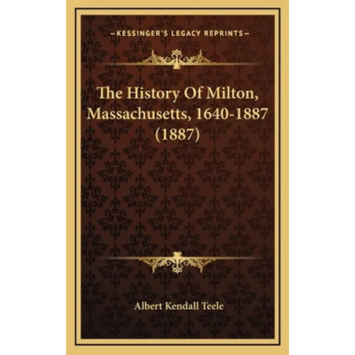 The History Of Milton, Massachusetts, 1640-1887 (1887)