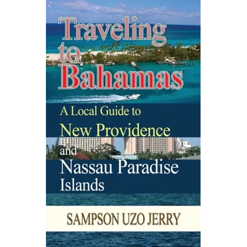 Traveling to Bahamas. A Local Guide to New Providence and Nassau Paradise Islands
