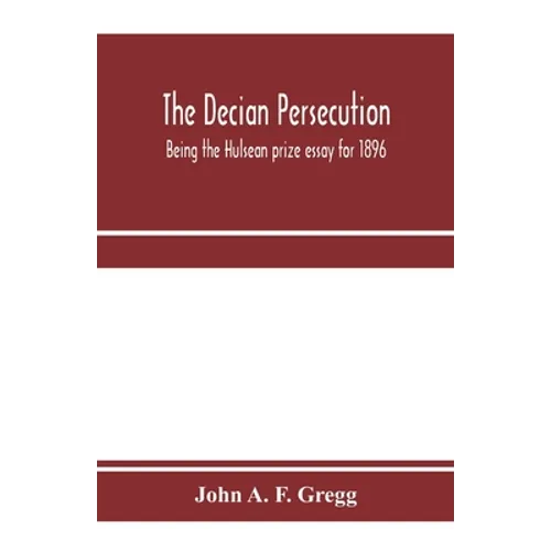 The Decian persecution; being the Hulsean prize essay for 1896
