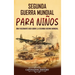 Segunda Guerra Mundial para niños: Una fascinante guía sobre la Segunda Guerra Mundial
