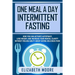 One Meal a Day Intermittent Fasting: How You Can Activate Autophagy, Lose Weight, and Increase Your Mental Clarity Without Feeling Guilty About Eating