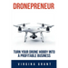 Dronepreneur: Turn Your Drone Hobby into a Profitable Business