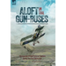 Aloft in the Gun-Buses - The Exploits of the Flyers and Fighters During the First World War: The Exploits of the Flyers and Fighters During the First