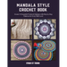 Mandala Style Crochet Book: Create 15 Exquisite Textured Afghans with Step by Step Patterns for Every Skill Level