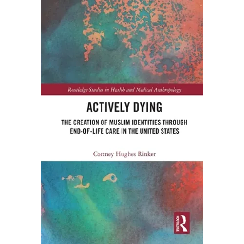 Actively Dying: The Creation of Muslim Identities through End-of-Life Care in the United States