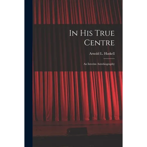 In His True Centre; an Interim Autobiography