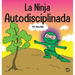 La Ninja Autodisciplinada: Un libro para niños sobre cómo mejorar la fuerza de voluntad