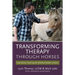Transforming Therapy through Horses: Case Stories Teaching the EAGALA Model in Action