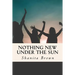 Nothing New Under The Sun: Quick Guide To Purposeful and Intentional Living
