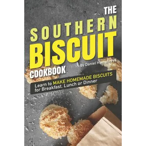 The Southern Biscuit Cookbook: Learn to Make Homemade Biscuits for Breakfast, Lunch or Dinner