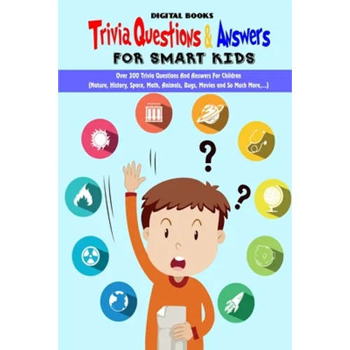 Trivia Question & Answers for Smart Kids: Over 300 Trivia Questions And Answers For Children(Nature, History, Space, Math, Animals, Bugs, Movies and S